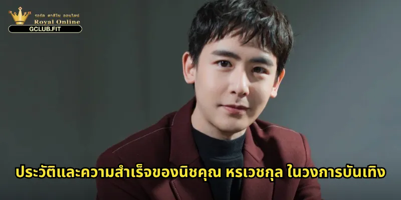 นิชคุณ หรเวชกุล และ gclub: ดาราชื่อดังกับแพลตฟอร์มคาสิโนออนไลน์ชั้นนำ 1 ประวัติและความสำเร็จของนิชคุณ หรเวชกุล ในวงการบันเทิง