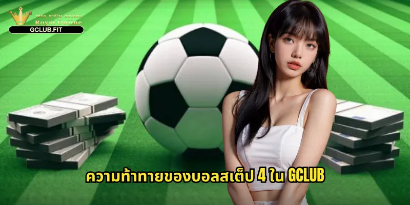 บอลสเต็ป 4 gclub - ท้าทายโชคลาภด้วยการแทงบอล 4 คู่รวด 2 ความท้าทายของบอลสเต็ป 4 ใน gclub