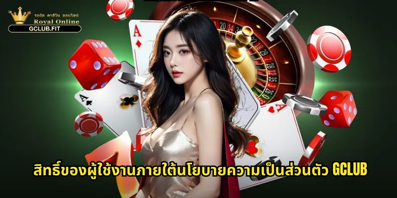 สิทธิ์ของผู้ใช้งานภายใต้นโยบายความเป็นส่วนตัว gclub